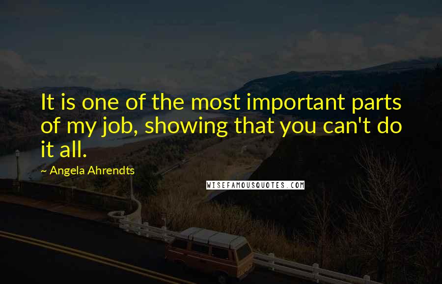 Angela Ahrendts Quotes: It is one of the most important parts of my job, showing that you can't do it all.