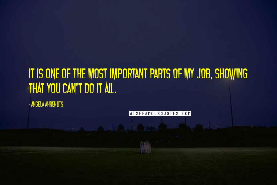 Angela Ahrendts Quotes: It is one of the most important parts of my job, showing that you can't do it all.