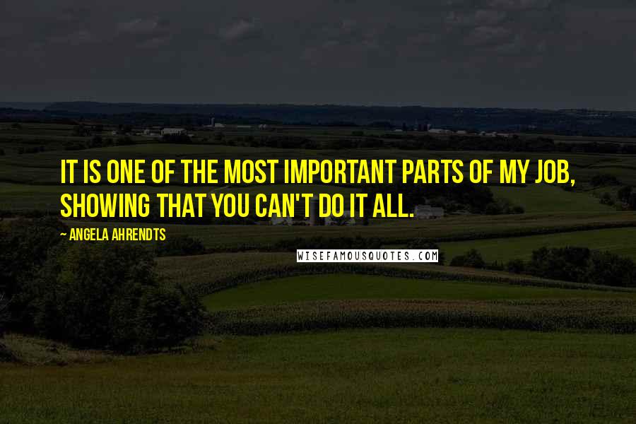 Angela Ahrendts Quotes: It is one of the most important parts of my job, showing that you can't do it all.