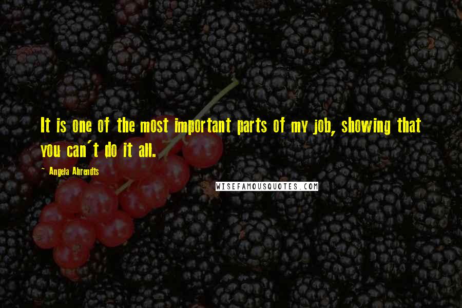 Angela Ahrendts Quotes: It is one of the most important parts of my job, showing that you can't do it all.