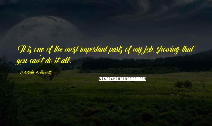 Angela Ahrendts Quotes: It is one of the most important parts of my job, showing that you can't do it all.