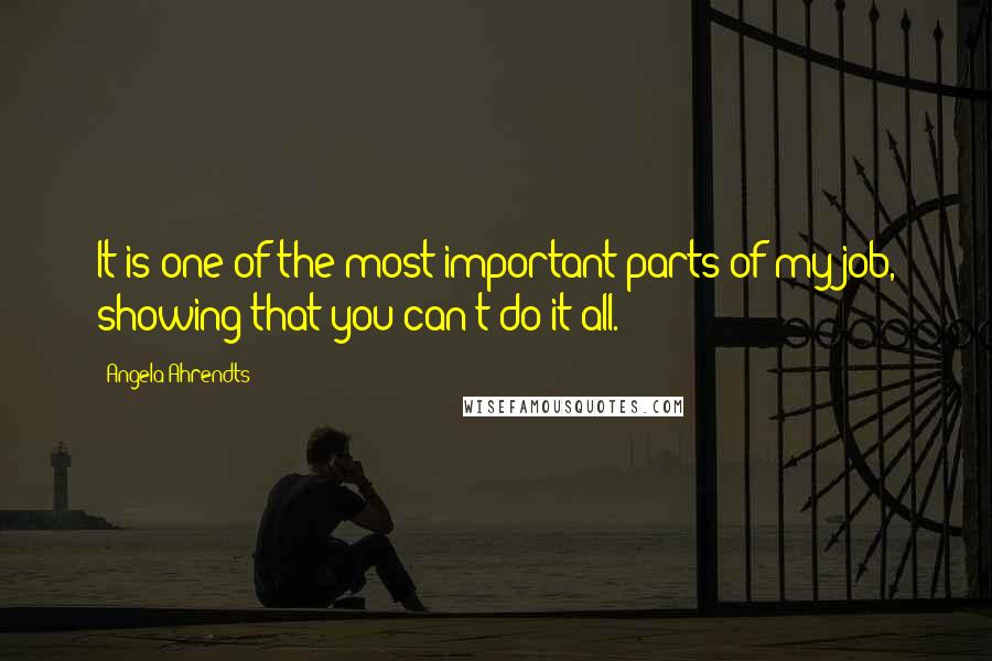 Angela Ahrendts Quotes: It is one of the most important parts of my job, showing that you can't do it all.