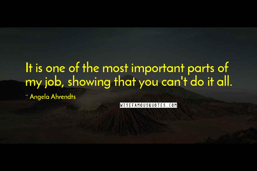 Angela Ahrendts Quotes: It is one of the most important parts of my job, showing that you can't do it all.