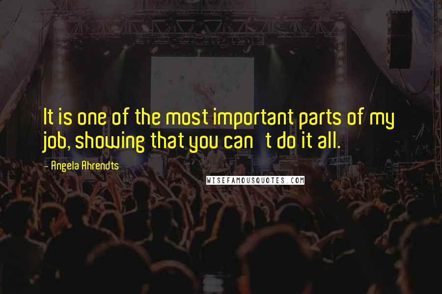 Angela Ahrendts Quotes: It is one of the most important parts of my job, showing that you can't do it all.