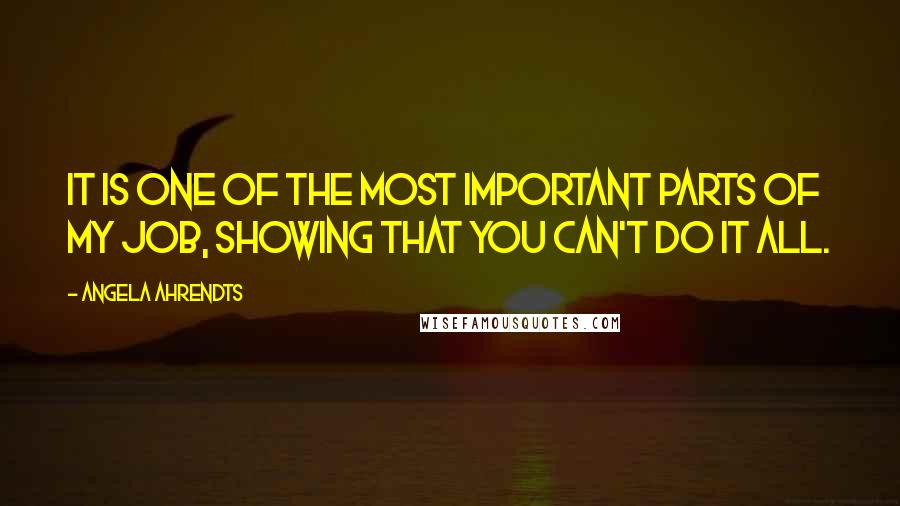 Angela Ahrendts Quotes: It is one of the most important parts of my job, showing that you can't do it all.