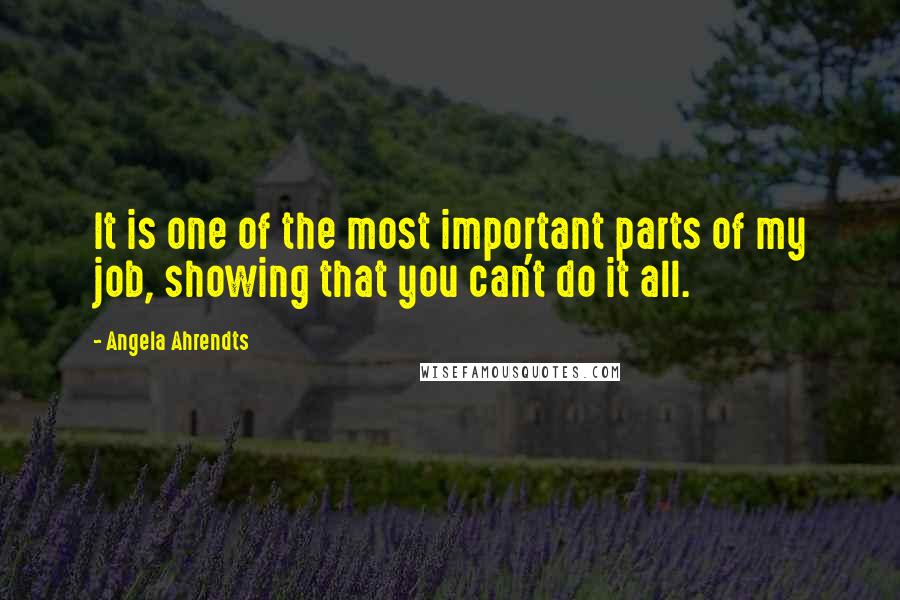 Angela Ahrendts Quotes: It is one of the most important parts of my job, showing that you can't do it all.