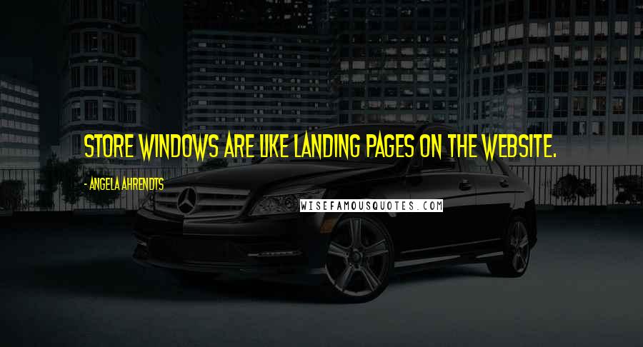 Angela Ahrendts Quotes: Store windows are like landing pages on the website.