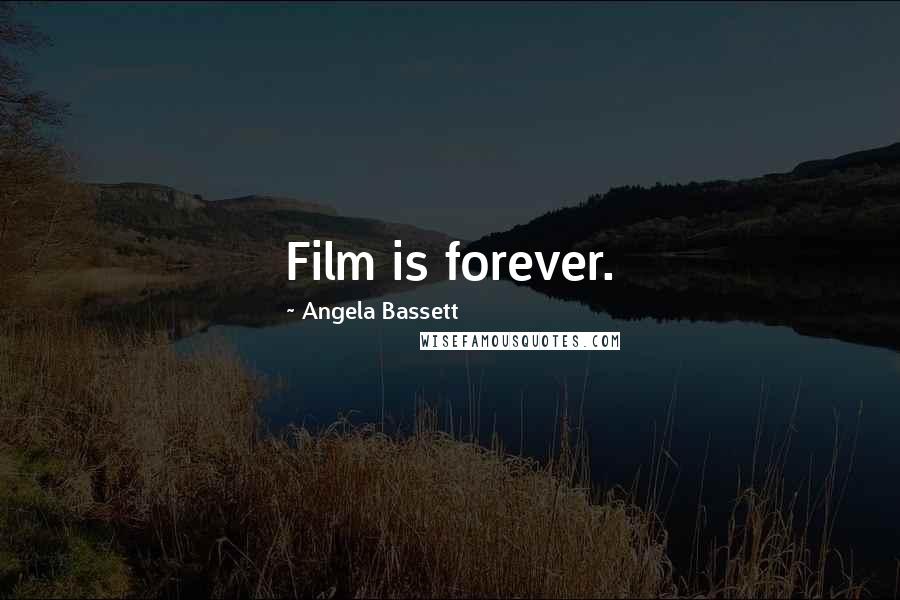 Angela Bassett Quotes: Film is forever.