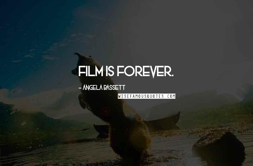 Angela Bassett Quotes: Film is forever.