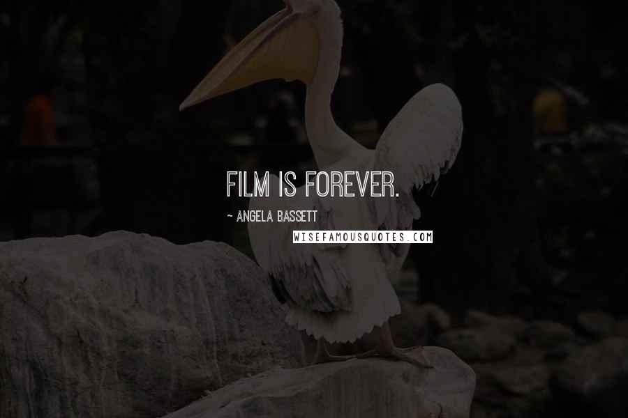 Angela Bassett Quotes: Film is forever.