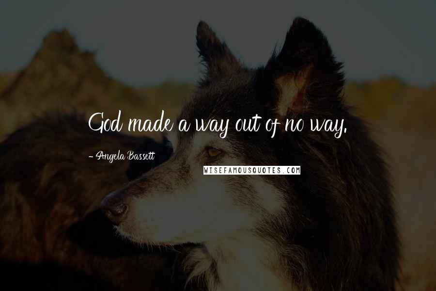 Angela Bassett Quotes: God made a way out of no way.