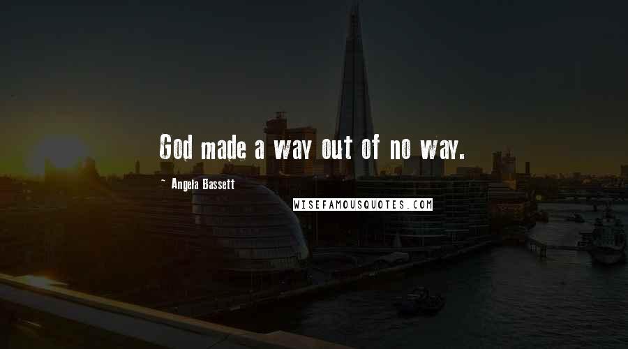 Angela Bassett Quotes: God made a way out of no way.