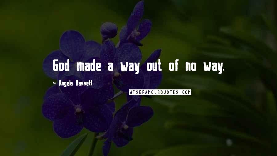 Angela Bassett Quotes: God made a way out of no way.