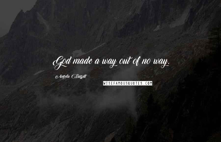 Angela Bassett Quotes: God made a way out of no way.