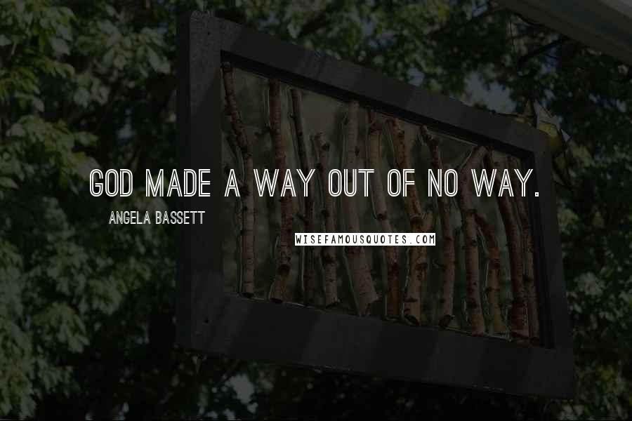 Angela Bassett Quotes: God made a way out of no way.
