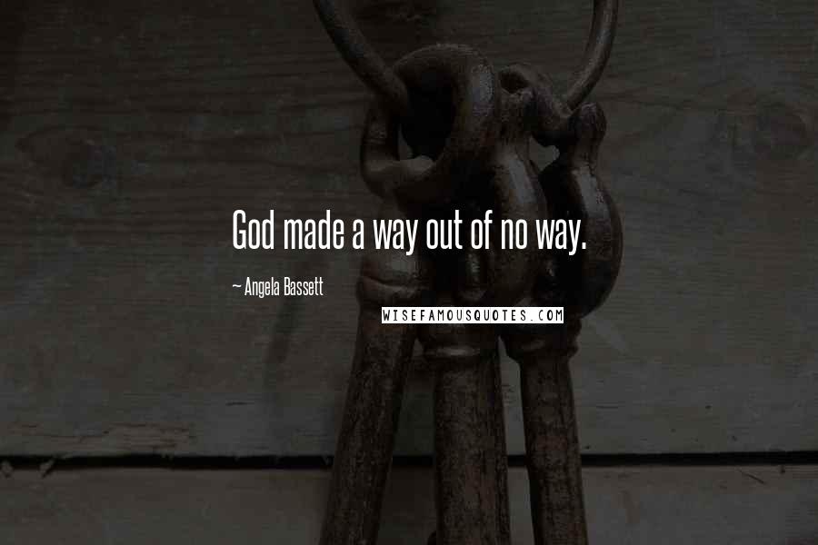 Angela Bassett Quotes: God made a way out of no way.