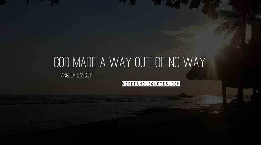 Angela Bassett Quotes: God made a way out of no way.