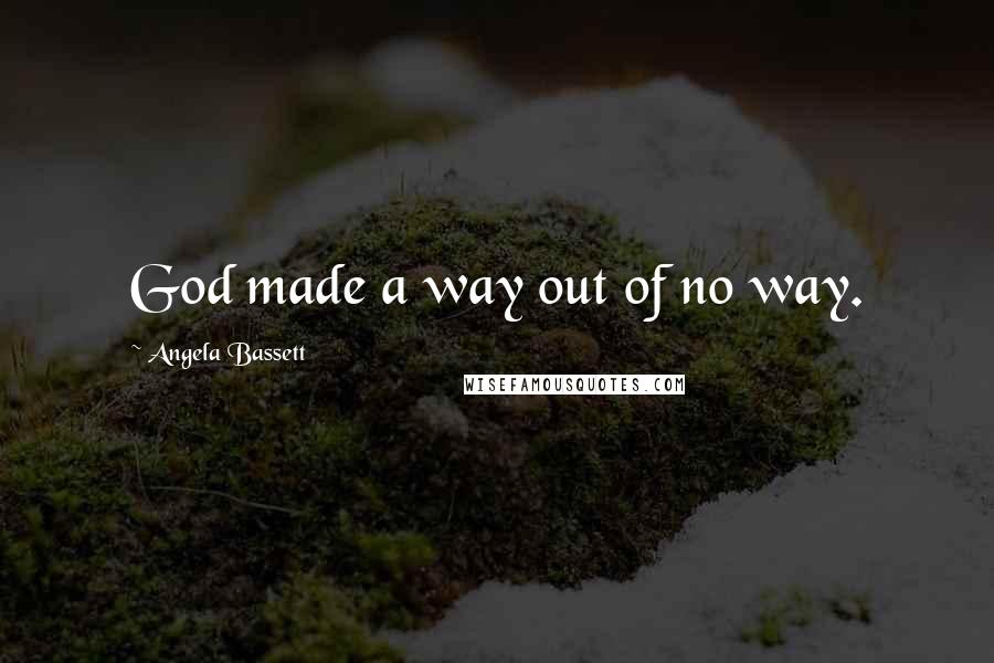 Angela Bassett Quotes: God made a way out of no way.