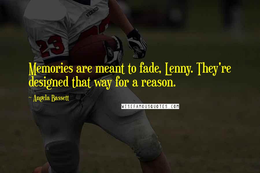 Angela Bassett Quotes: Memories are meant to fade, Lenny. They're designed that way for a reason.