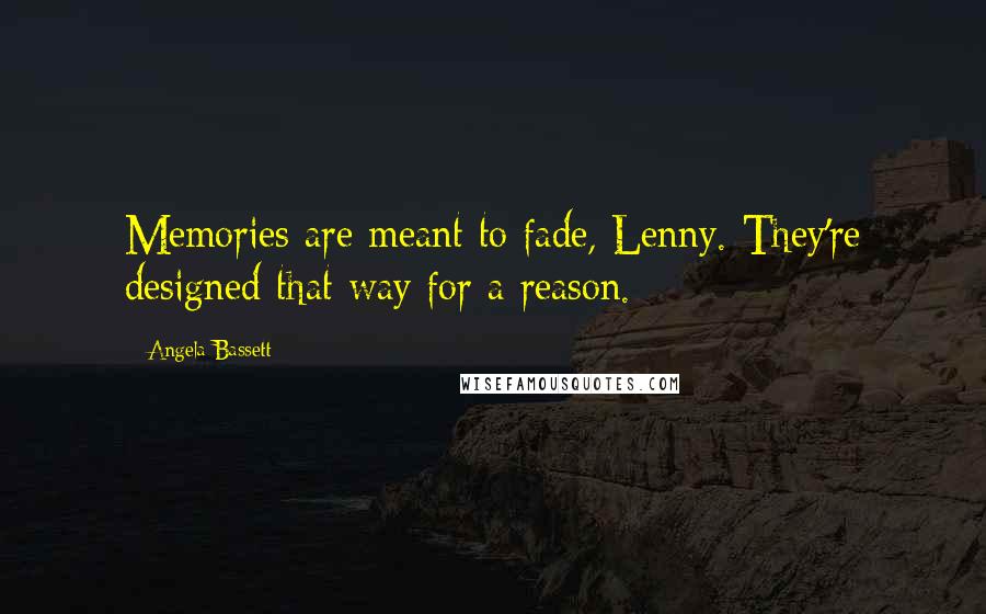 Angela Bassett Quotes: Memories are meant to fade, Lenny. They're designed that way for a reason.