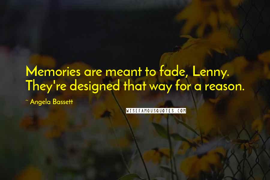 Angela Bassett Quotes: Memories are meant to fade, Lenny. They're designed that way for a reason.