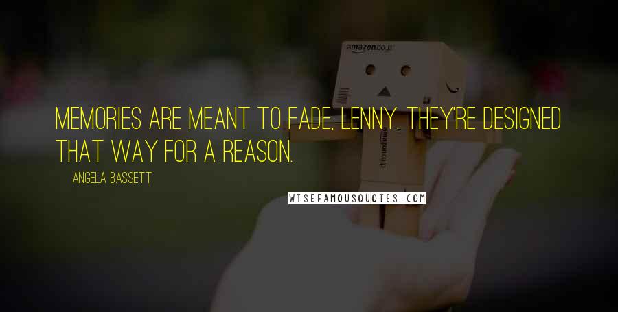 Angela Bassett Quotes: Memories are meant to fade, Lenny. They're designed that way for a reason.