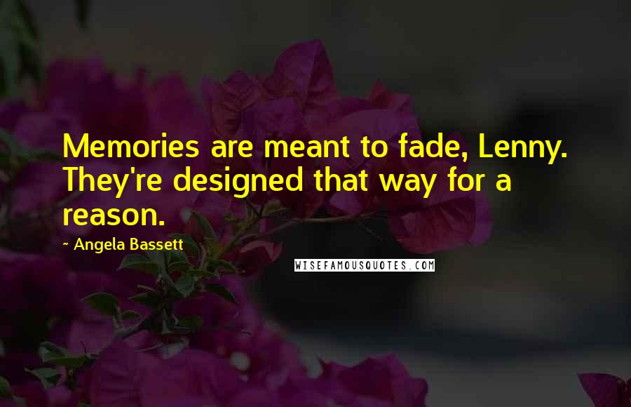 Angela Bassett Quotes: Memories are meant to fade, Lenny. They're designed that way for a reason.