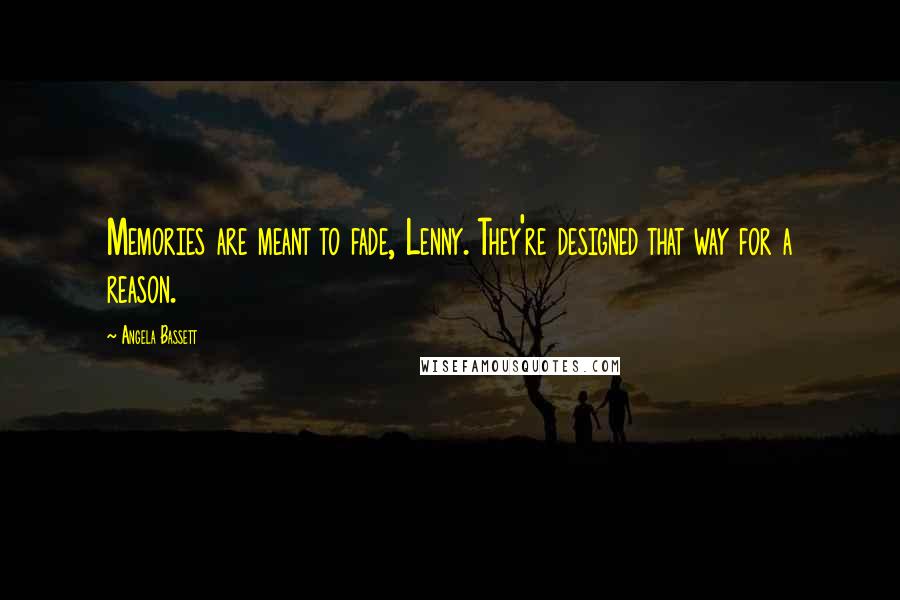 Angela Bassett Quotes: Memories are meant to fade, Lenny. They're designed that way for a reason.