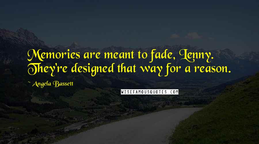 Angela Bassett Quotes: Memories are meant to fade, Lenny. They're designed that way for a reason.