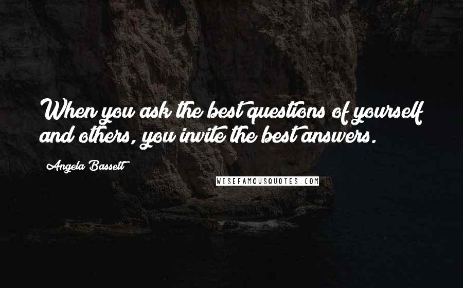 Angela Bassett Quotes: When you ask the best questions of yourself and others, you invite the best answers.