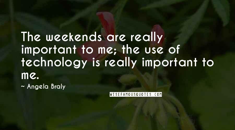 Angela Braly Quotes: The weekends are really important to me; the use of technology is really important to me.