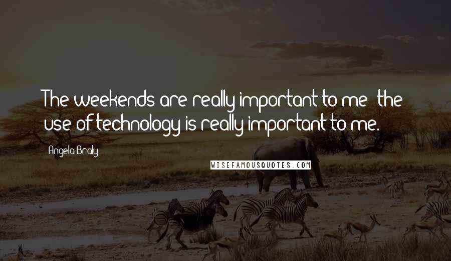 Angela Braly Quotes: The weekends are really important to me; the use of technology is really important to me.