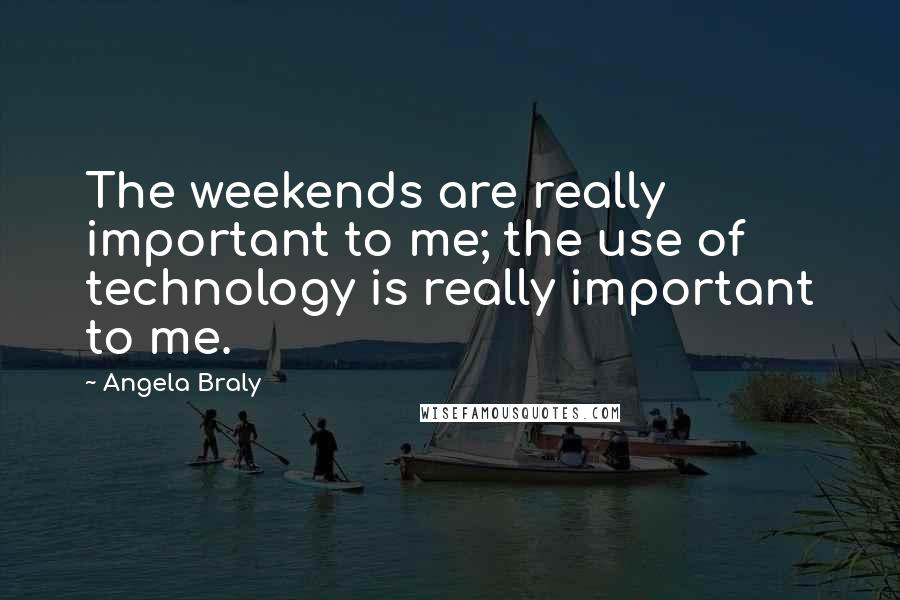 Angela Braly Quotes: The weekends are really important to me; the use of technology is really important to me.