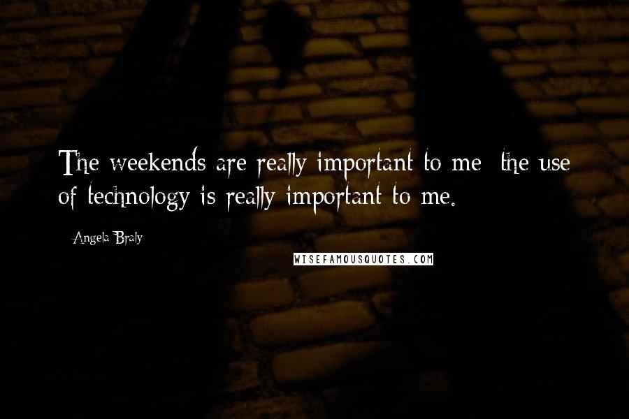 Angela Braly Quotes: The weekends are really important to me; the use of technology is really important to me.