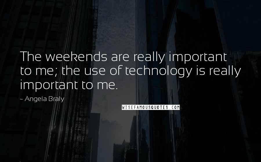 Angela Braly Quotes: The weekends are really important to me; the use of technology is really important to me.