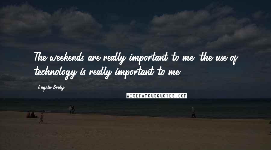 Angela Braly Quotes: The weekends are really important to me; the use of technology is really important to me.