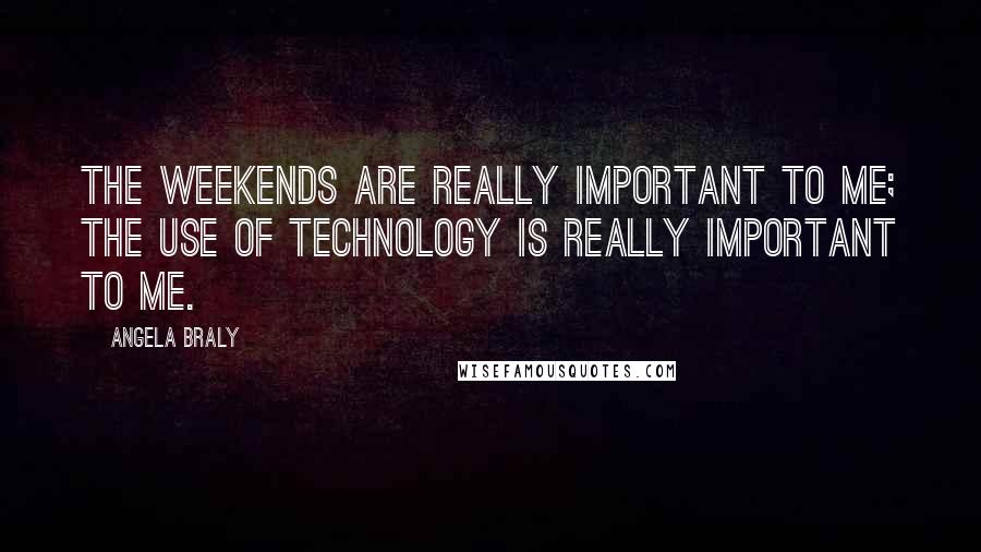 Angela Braly Quotes: The weekends are really important to me; the use of technology is really important to me.