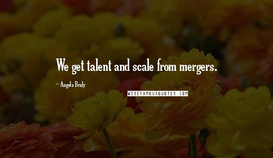 Angela Braly Quotes: We get talent and scale from mergers.