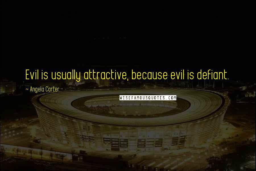 Angela Carter Quotes: Evil is usually attractive, because evil is defiant.