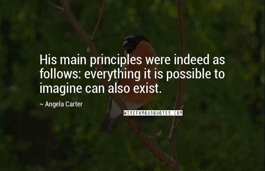 Angela Carter Quotes: His main principles were indeed as follows: everything it is possible to imagine can also exist.