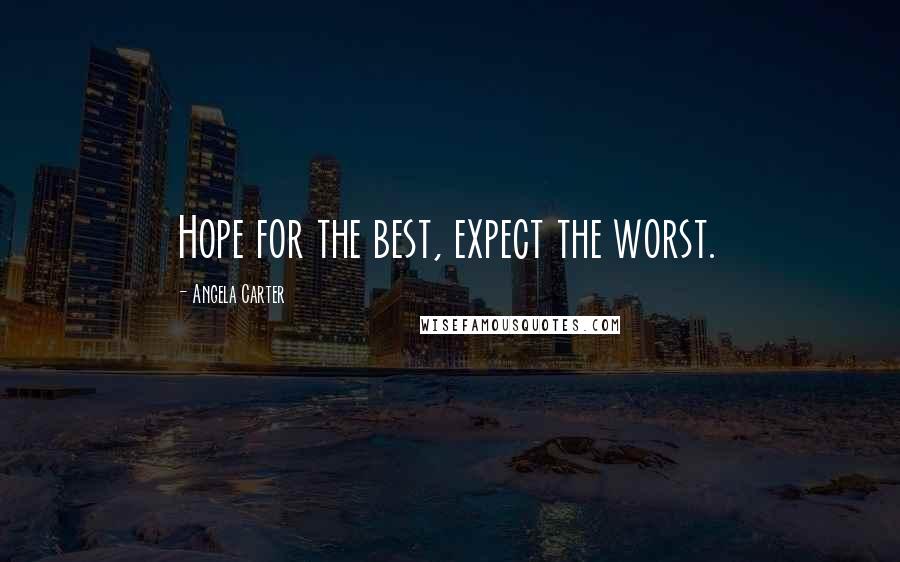 Angela Carter Quotes: Hope for the best, expect the worst.