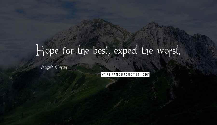 Angela Carter Quotes: Hope for the best, expect the worst.