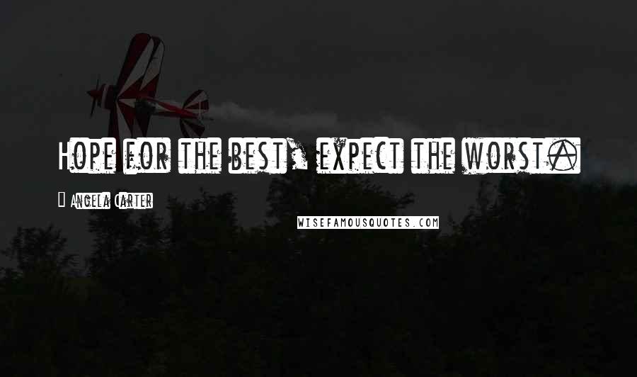 Angela Carter Quotes: Hope for the best, expect the worst.