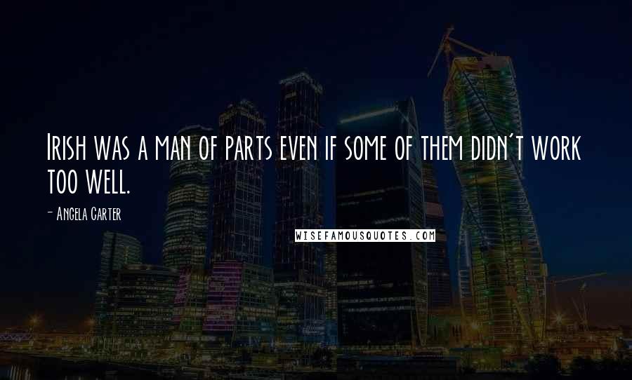 Angela Carter Quotes: Irish was a man of parts even if some of them didn't work too well.