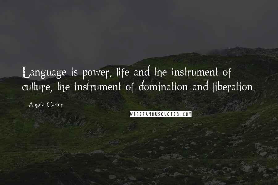 Angela Carter Quotes: Language is power, life and the instrument of culture, the instrument of domination and liberation.