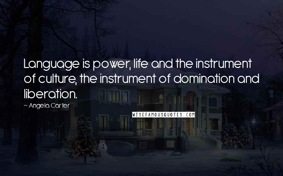 Angela Carter Quotes: Language is power, life and the instrument of culture, the instrument of domination and liberation.