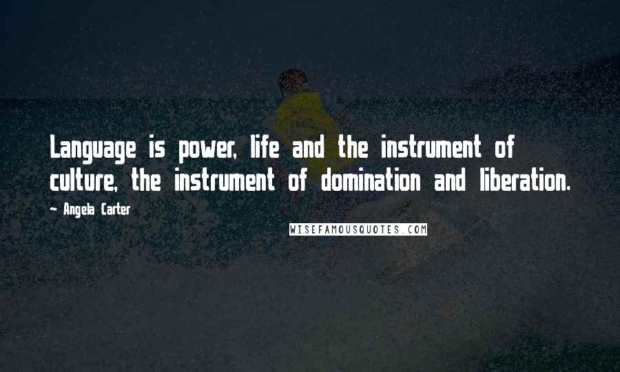 Angela Carter Quotes: Language is power, life and the instrument of culture, the instrument of domination and liberation.