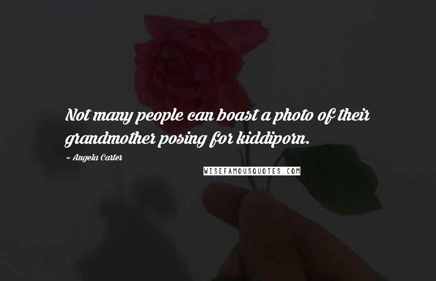 Angela Carter Quotes: Not many people can boast a photo of their grandmother posing for kiddiporn.