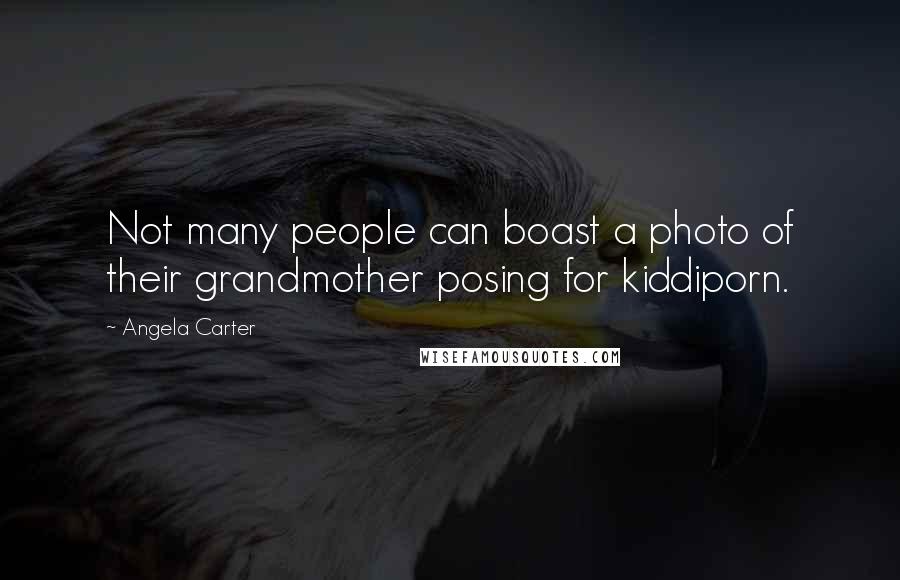 Angela Carter Quotes: Not many people can boast a photo of their grandmother posing for kiddiporn.