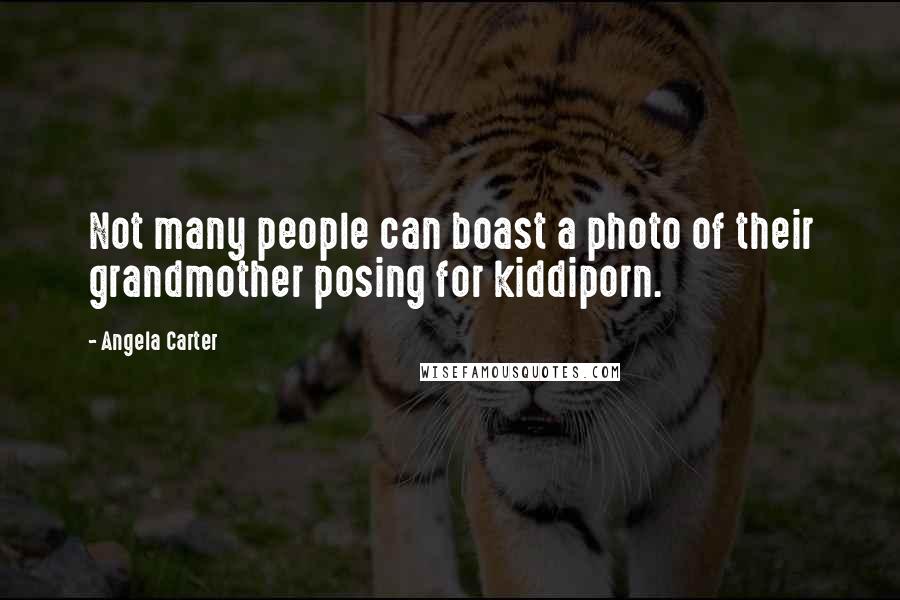 Angela Carter Quotes: Not many people can boast a photo of their grandmother posing for kiddiporn.